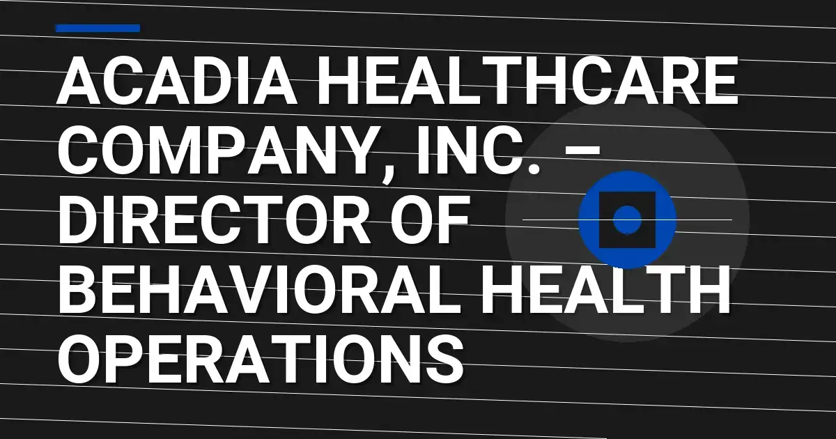 Acadia Healthcare Company, Inc. – Director of Behavioral Health Operations