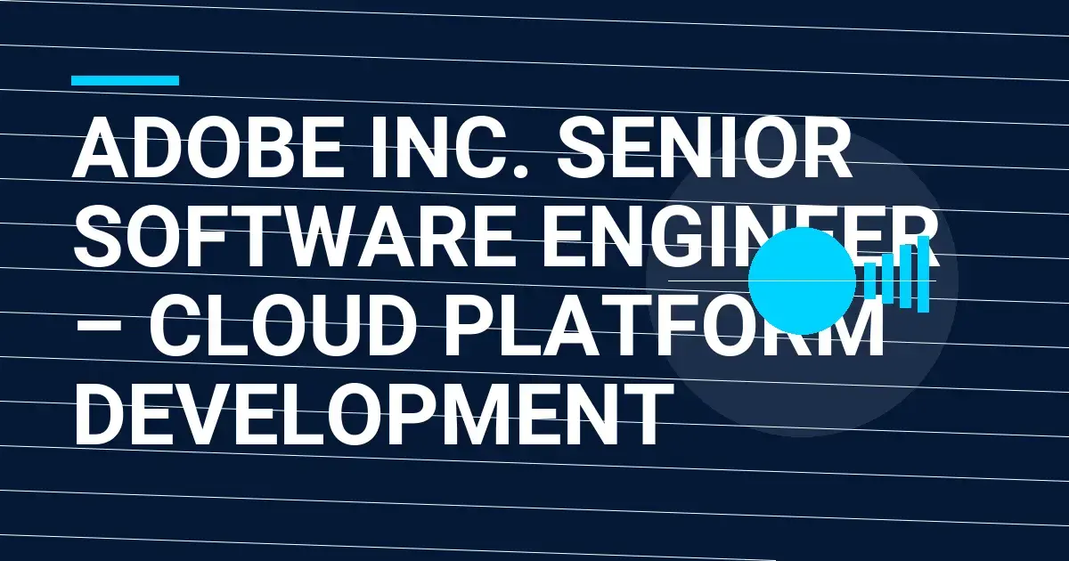 Adobe Inc. Senior Software Engineer – Cloud Platform Development