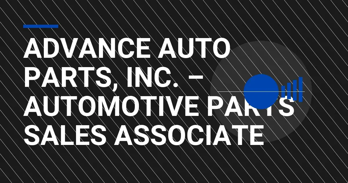 Advance Auto Parts, Inc. – Automotive Parts Sales Associate