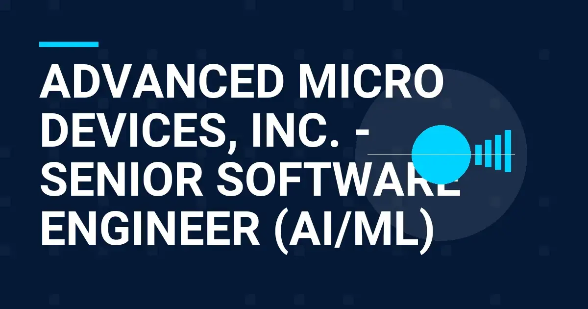 Advanced Micro Devices, Inc. - Senior Software Engineer (AI/ML)