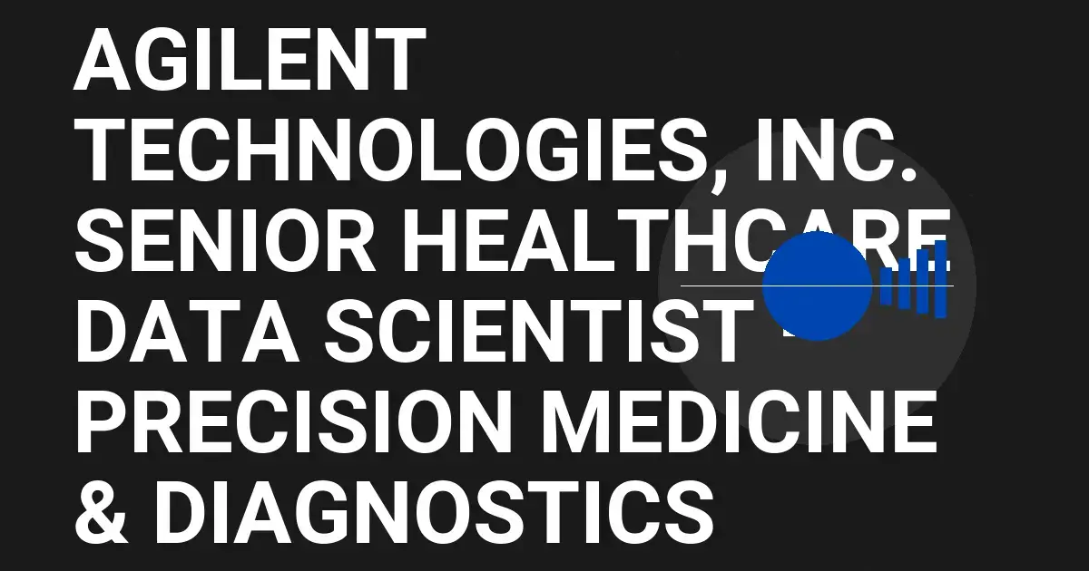 Agilent Technologies, Inc. Senior Healthcare Data Scientist – Precision Medicine & Diagnostics