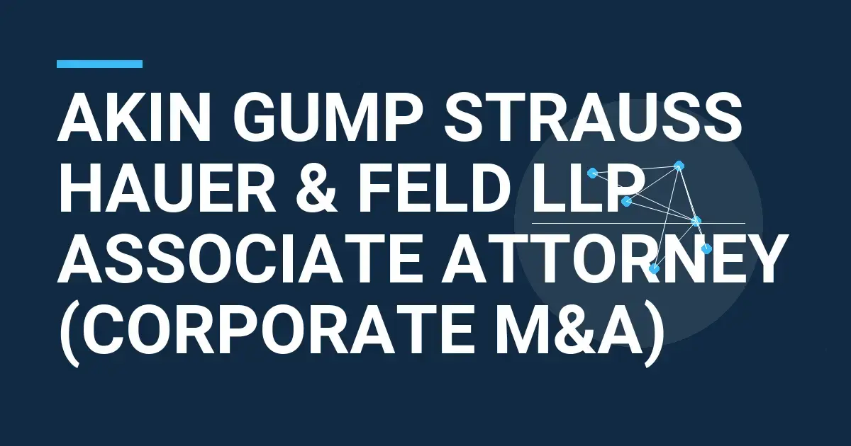 Akin Gump Strauss Hauer & Feld LLP Associate Attorney (Corporate M&A)