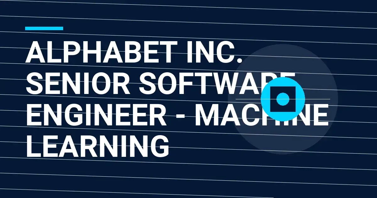Alphabet Inc. Senior Software Engineer - Machine Learning