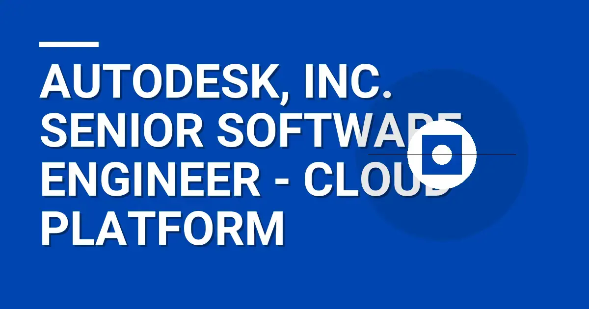 Autodesk, Inc. Senior Software Engineer - Cloud Platform