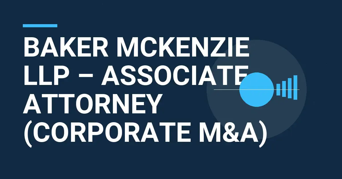Baker McKenzie LLP – Associate Attorney (Corporate M&A)