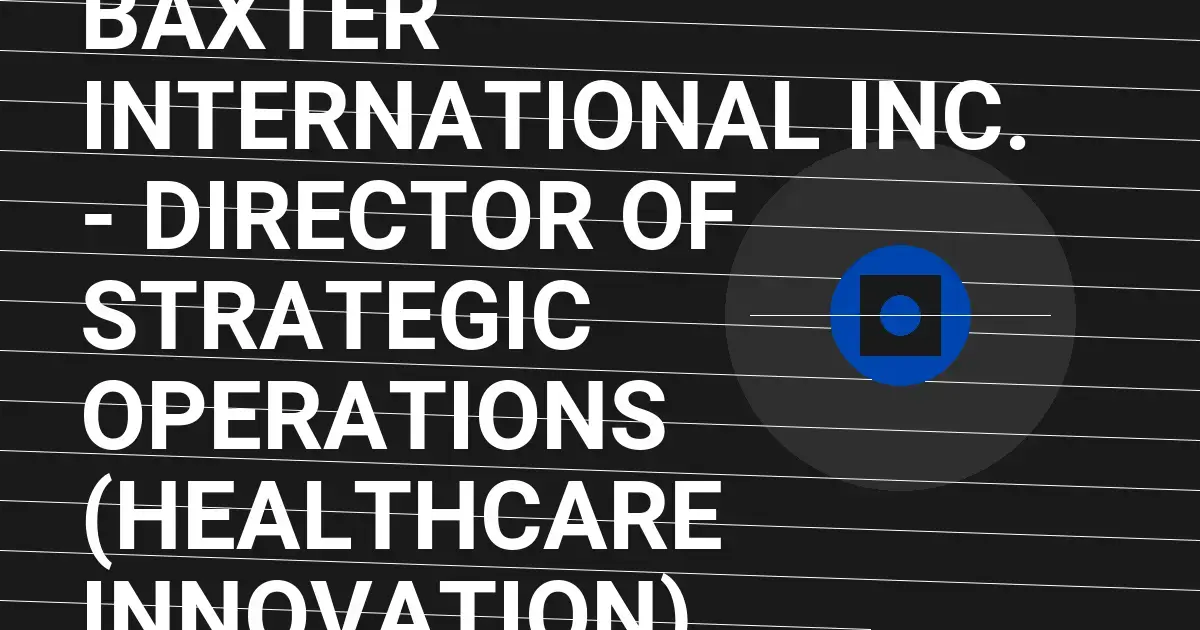 Baxter International Inc. - Director of Strategic Operations (Healthcare Innovation)