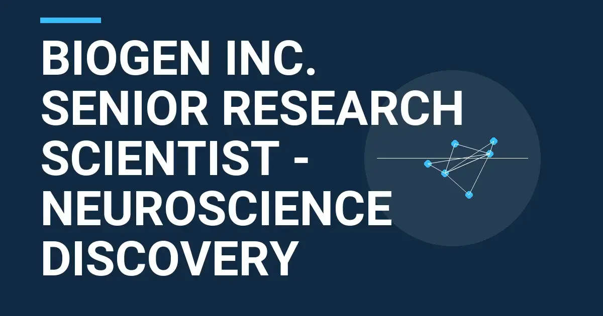 Biogen Inc. Senior Research Scientist - Neuroscience Discovery