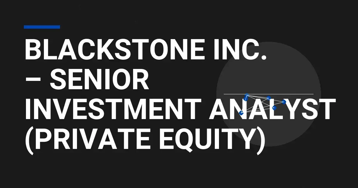 Blackstone Inc. – Senior Investment Analyst (Private Equity)