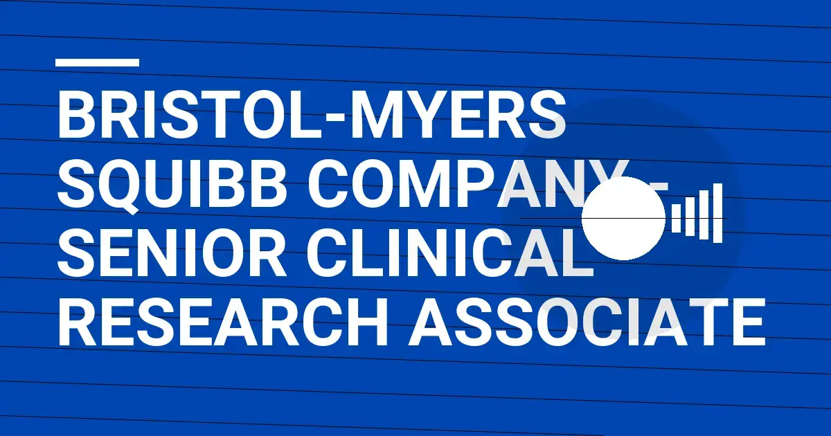 Bristol-Myers Squibb Company - Senior Clinical Research Associate
