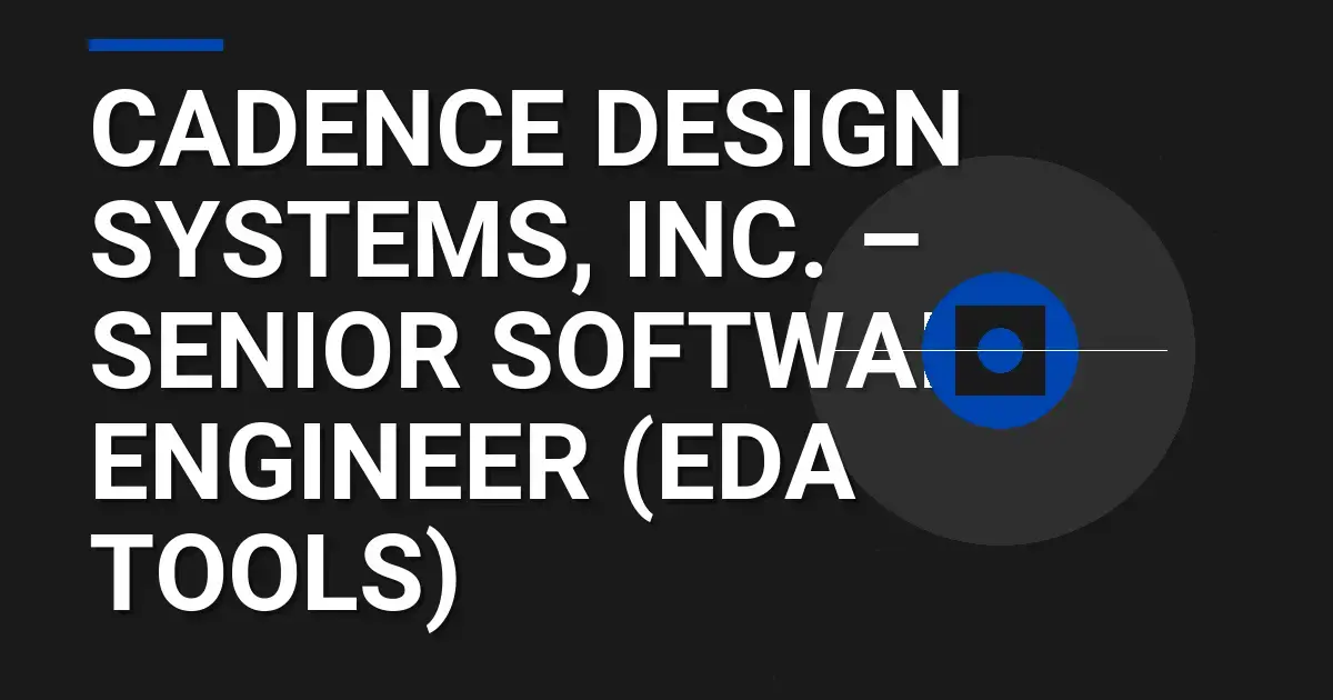 Cadence Design Systems, Inc. – Senior Software Engineer (EDA Tools)