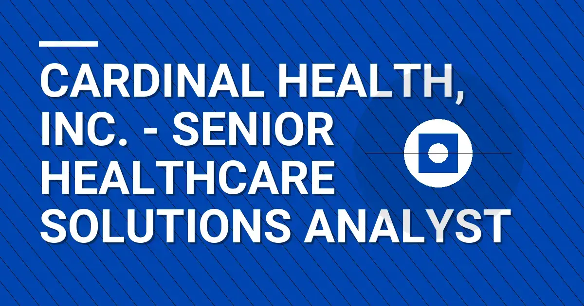 Cardinal Health, Inc. - Senior Healthcare Solutions Analyst