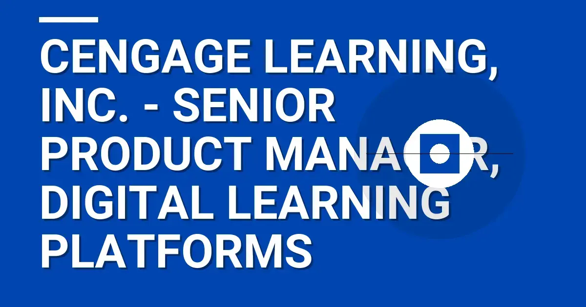 Cengage Learning, Inc. - Senior Product Manager, Digital Learning Platforms