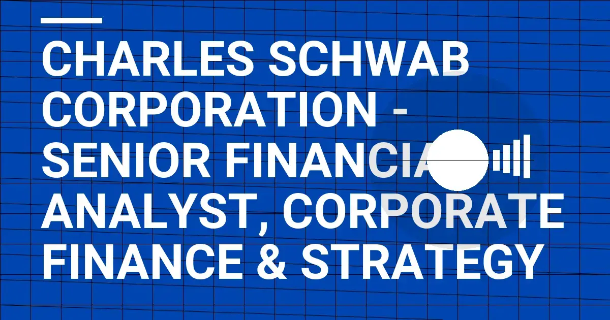Charles Schwab Corporation - Senior Financial Analyst, Corporate Finance & Strategy