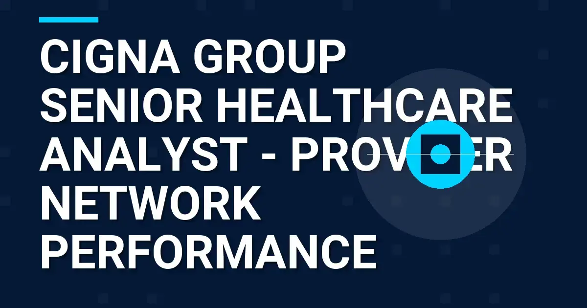 Cigna Group Senior Healthcare Analyst - Provider Network Performance
