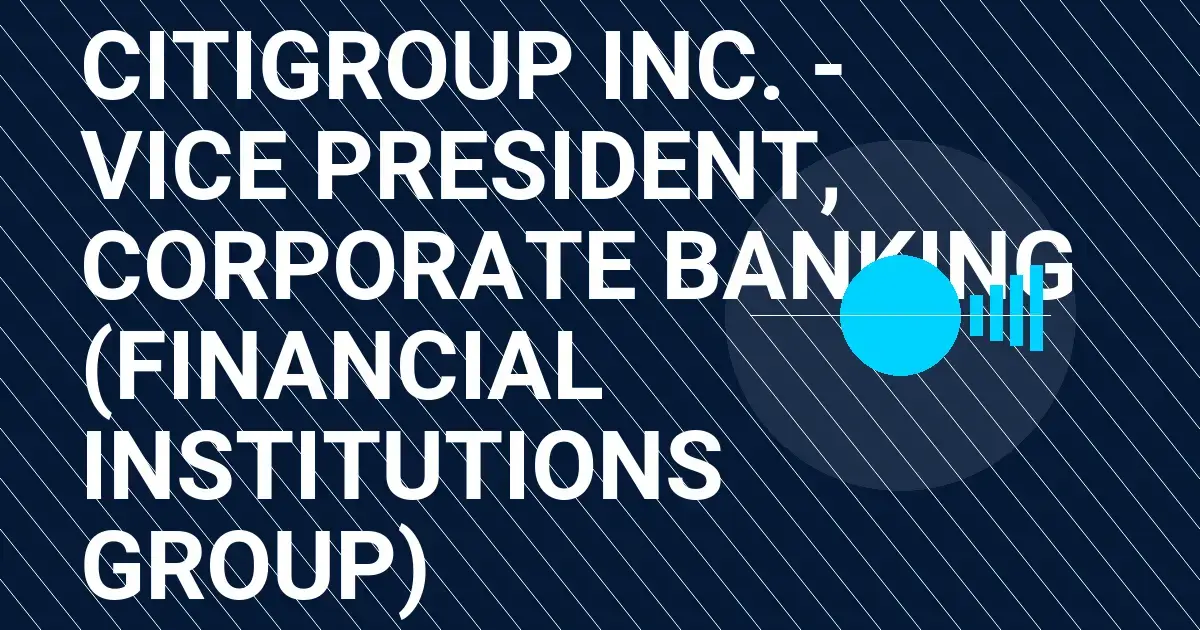 Citigroup Inc. - Vice President, Corporate Banking (Financial Institutions Group)