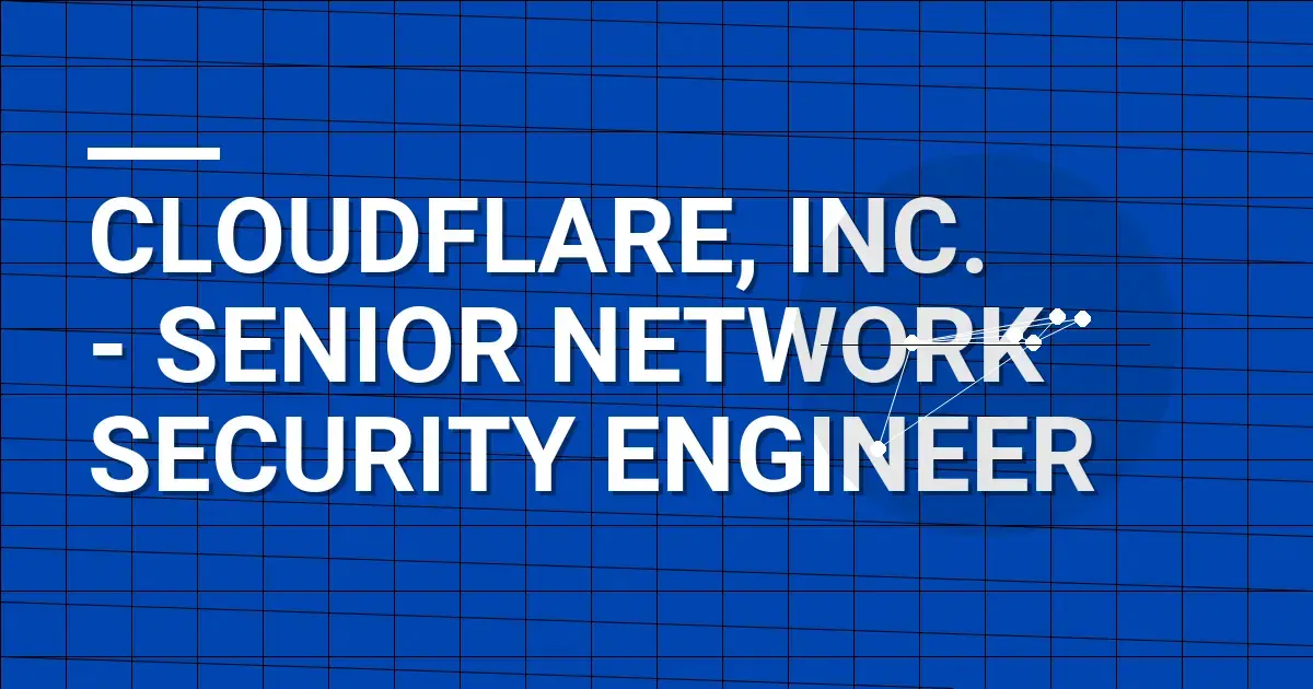 Cloudflare, Inc. - Senior Network Security Engineer