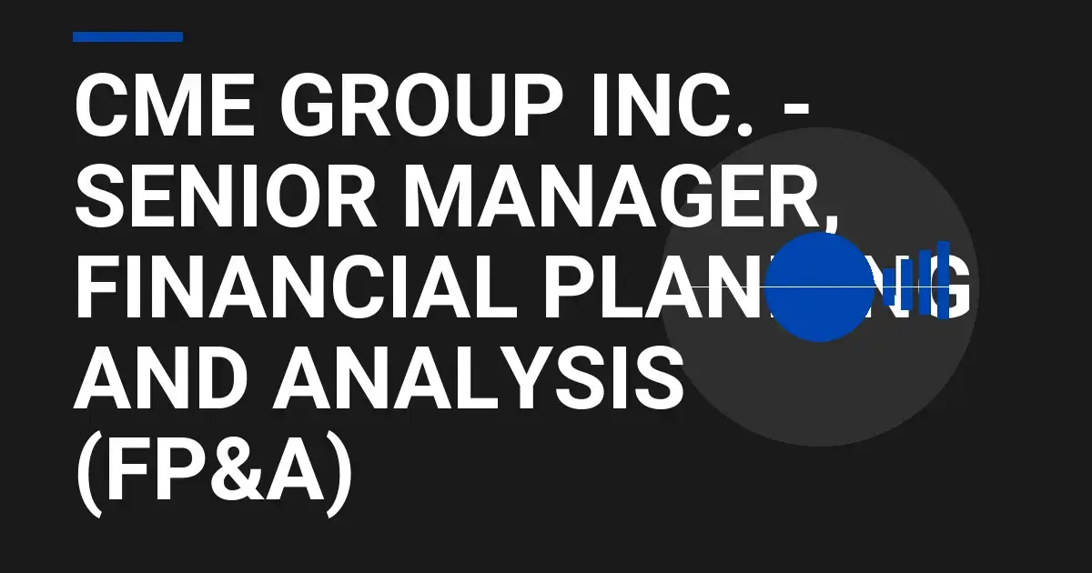 CME Group Inc. - Senior Manager, Financial Planning and Analysis (FP&A)