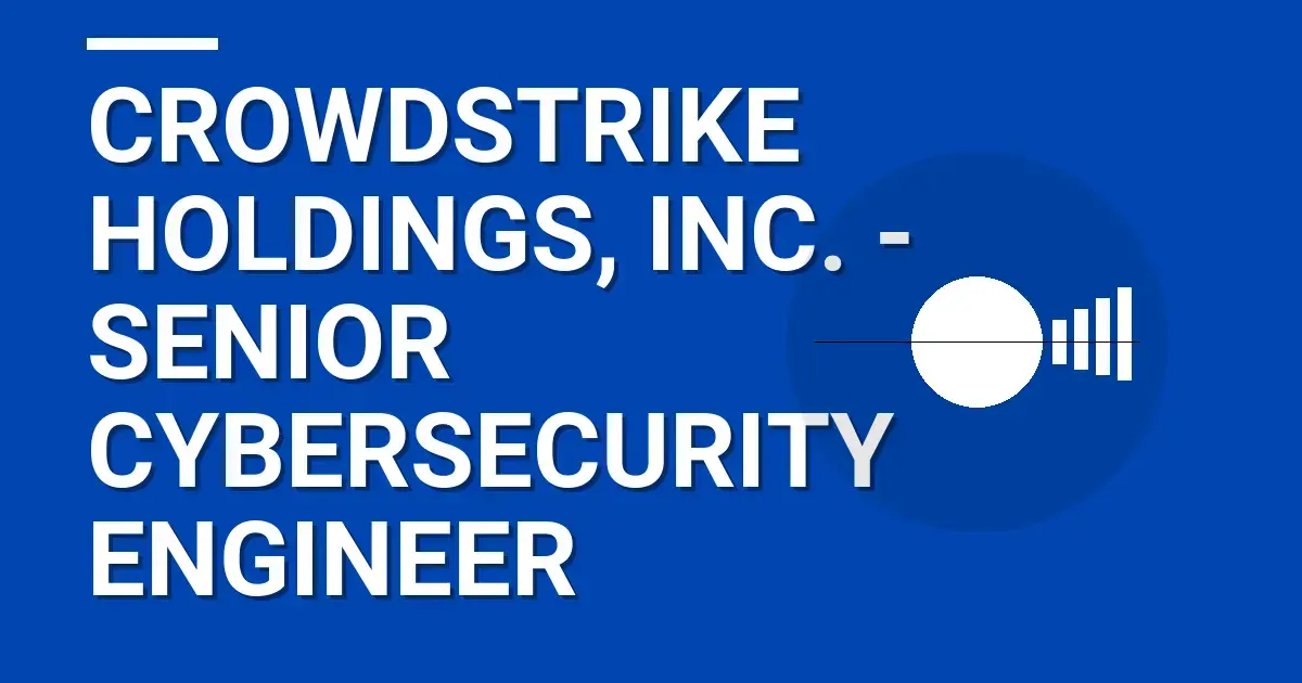 CrowdStrike Holdings, Inc. - Senior Cybersecurity Engineer