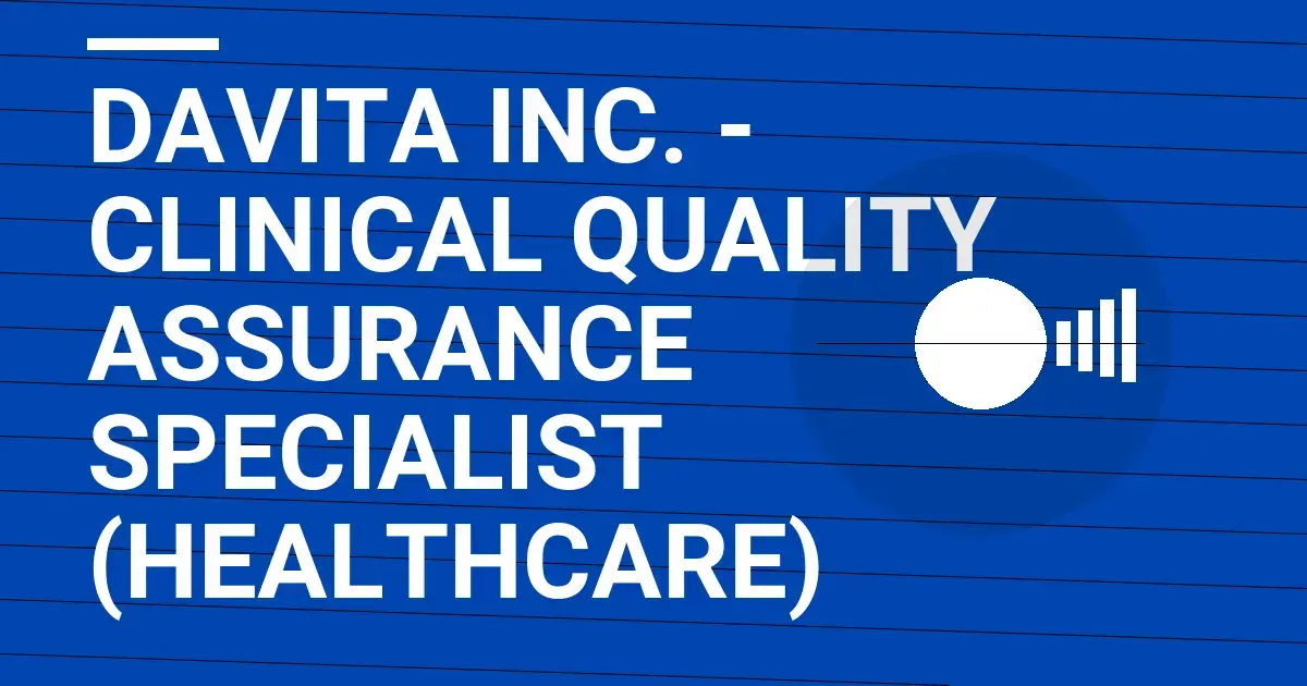 DaVita Inc. - Clinical Quality Assurance Specialist (Healthcare)