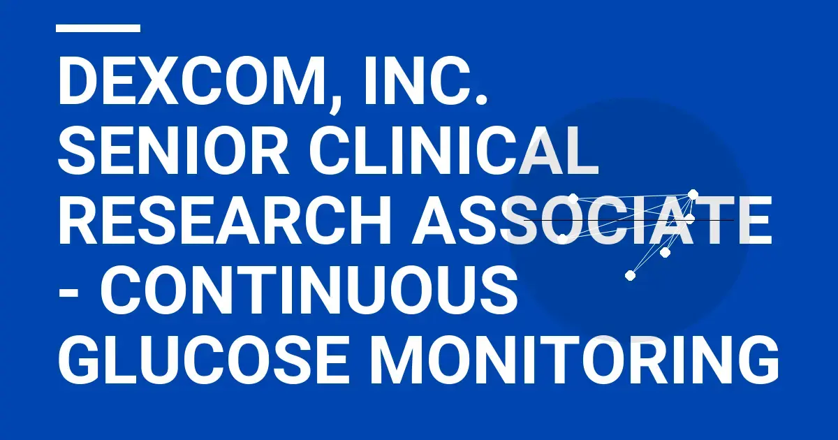 DexCom, Inc. Senior Clinical Research Associate - Continuous Glucose Monitoring