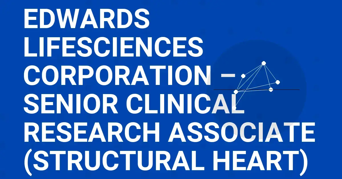 Edwards Lifesciences Corporation – Senior Clinical Research Associate (Structural Heart)