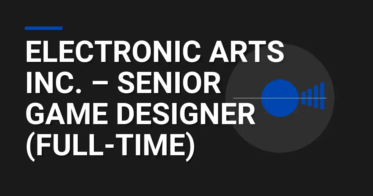 Electronic Arts Inc. – Senior Game Designer (Full-Time)