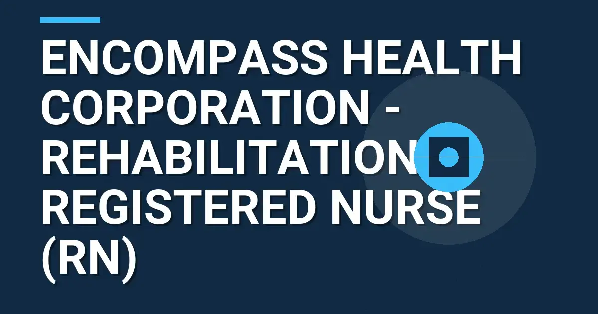 Encompass Health Corporation - Rehabilitation Registered Nurse (RN)