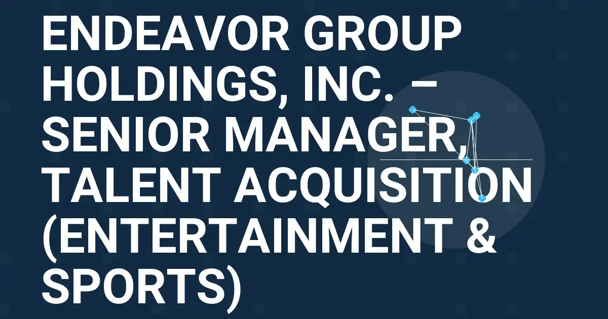 Endeavor Group Holdings, Inc. – Senior Manager, Talent Acquisition (Entertainment & Sports)