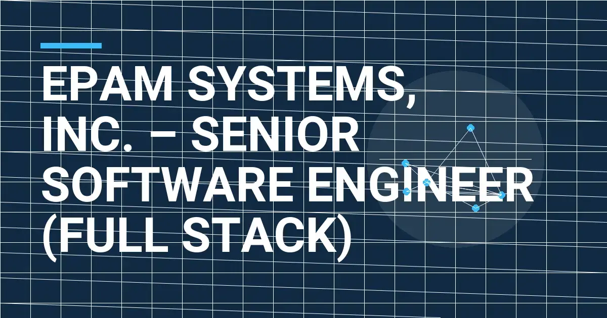 EPAM Systems, Inc. – Senior Software Engineer (Full Stack)