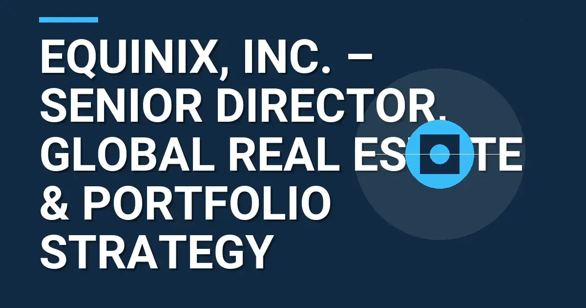 Equinix, Inc. – Senior Director, Global Real Estate & Portfolio Strategy