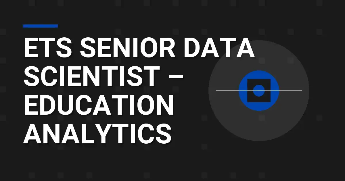 ETS Senior Data Scientist – Education Analytics