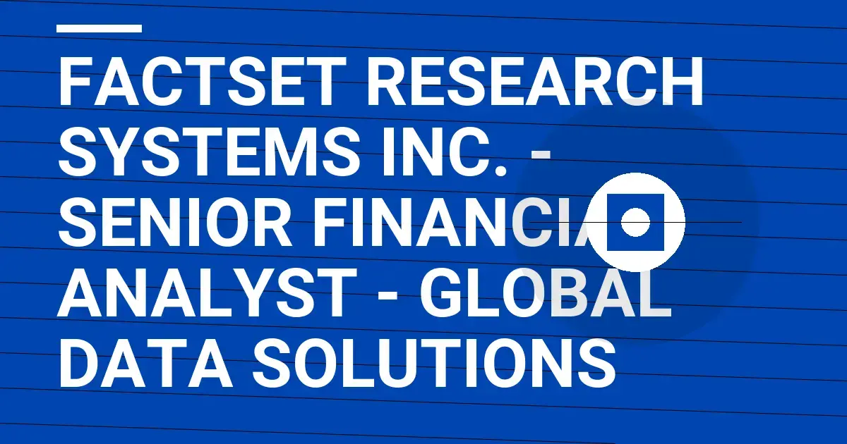 FactSet Research Systems Inc. - Senior Financial Analyst - Global Data Solutions