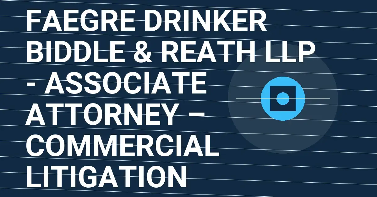 Faegre Drinker Biddle & Reath LLP - Associate Attorney – Commercial Litigation