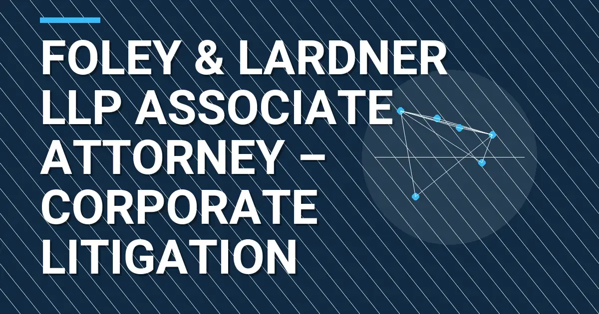 Foley & Lardner LLP Associate Attorney – Corporate Litigation
