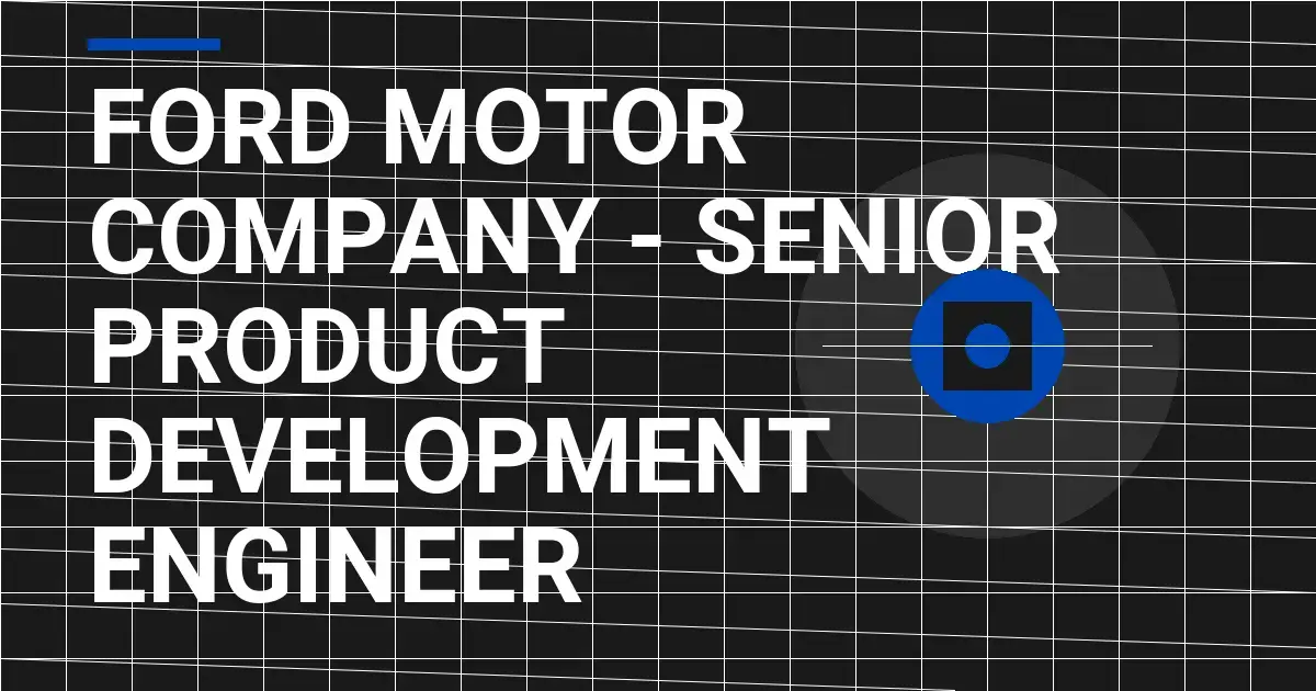 Ford Motor Company - Senior Product Development Engineer