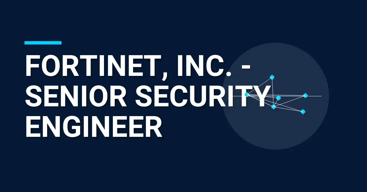 Fortinet, Inc. - Senior Security Engineer