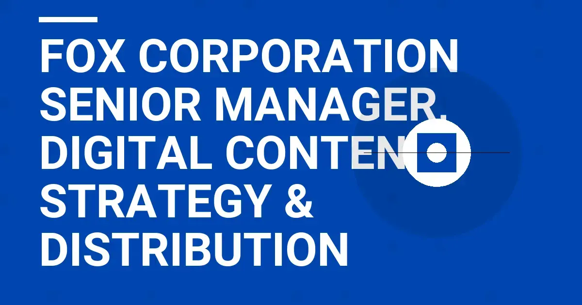 Fox Corporation Senior Manager, Digital Content Strategy & Distribution