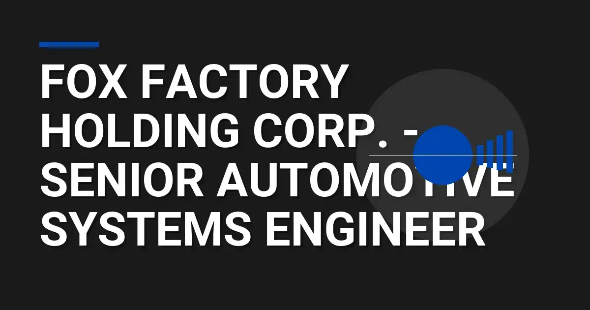Fox Factory Holding Corp. - Senior Automotive Systems Engineer