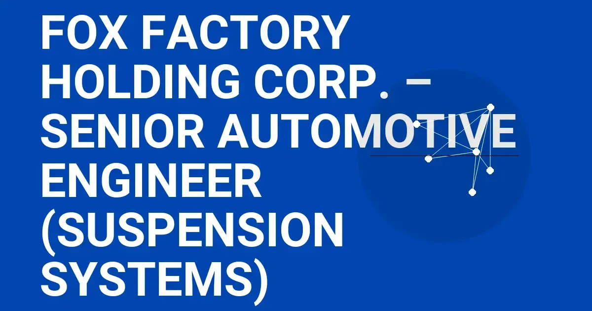 Fox Factory Holding Corp. – Senior Automotive Engineer (Suspension Systems)