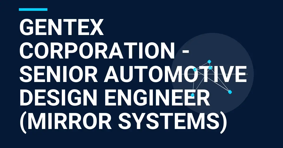 Gentex Corporation - Senior Automotive Design Engineer (Mirror Systems)