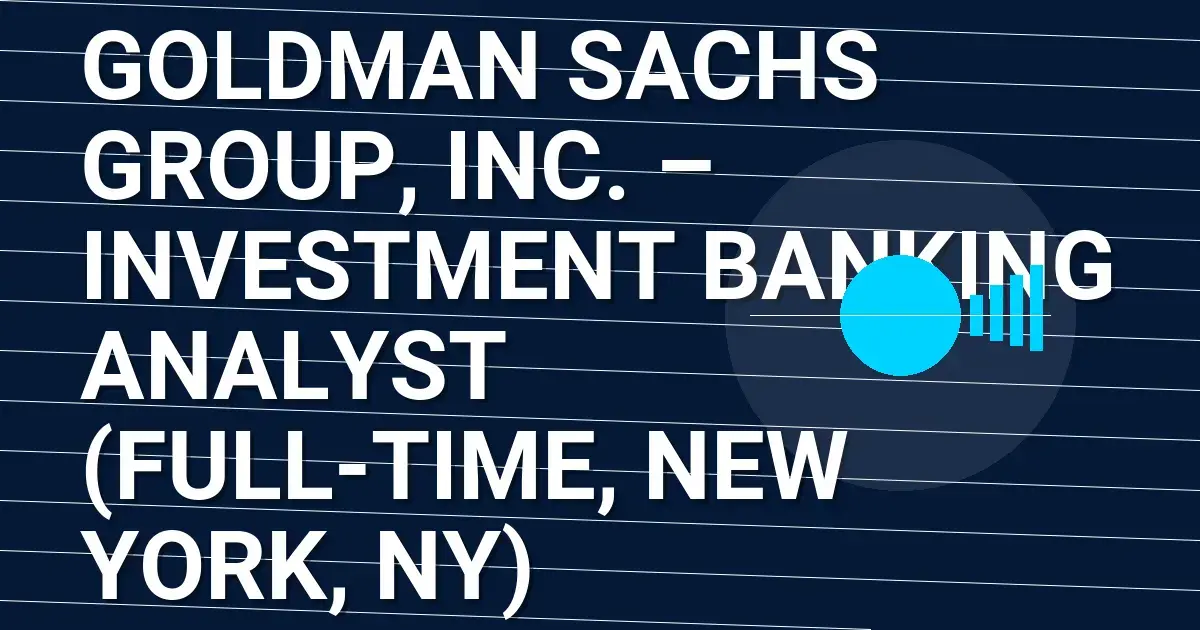 Goldman Sachs Group, Inc. – Investment Banking Analyst (Full-Time, New York, NY)