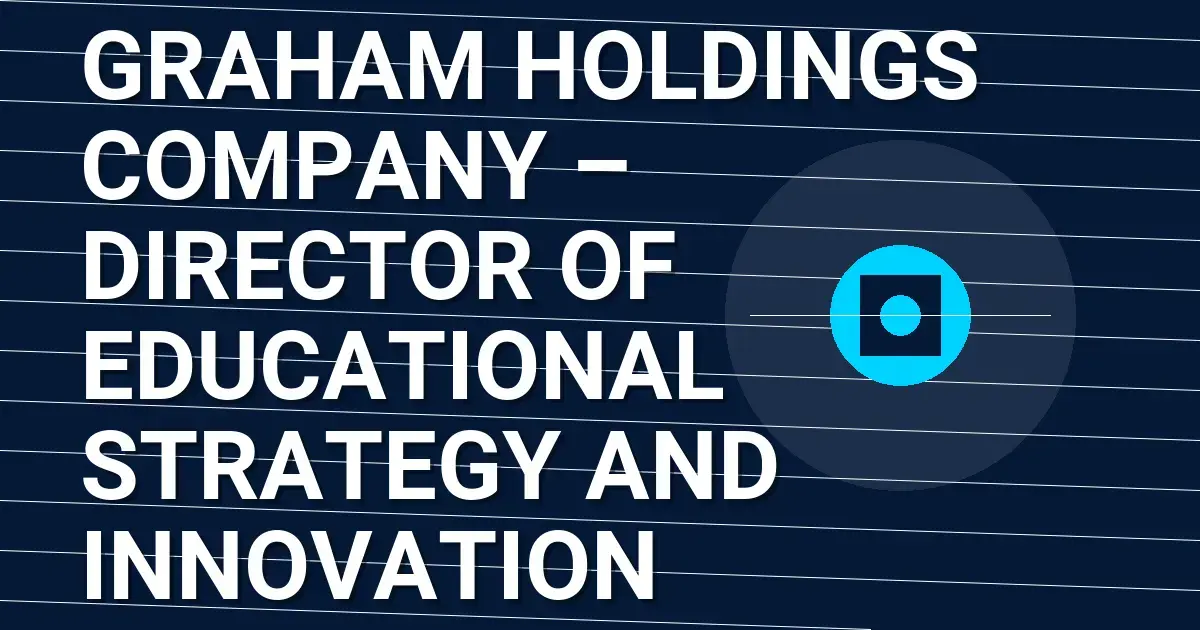 Graham Holdings Company – Director of Educational Strategy and Innovation