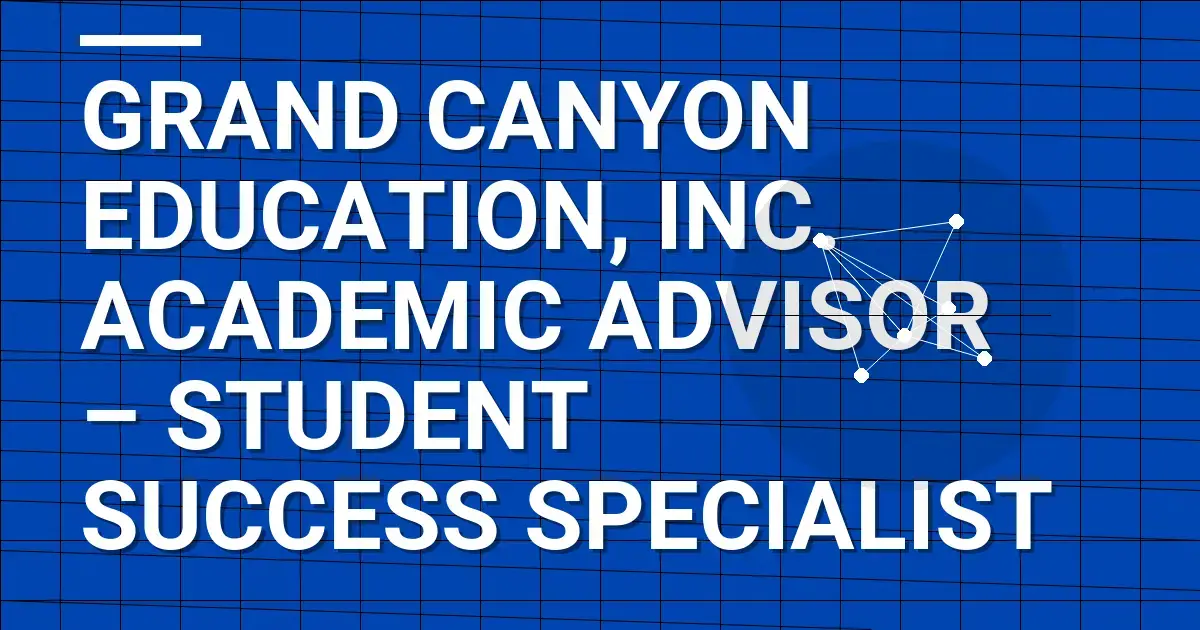 Grand Canyon Education, Inc. Academic Advisor – Student Success Specialist