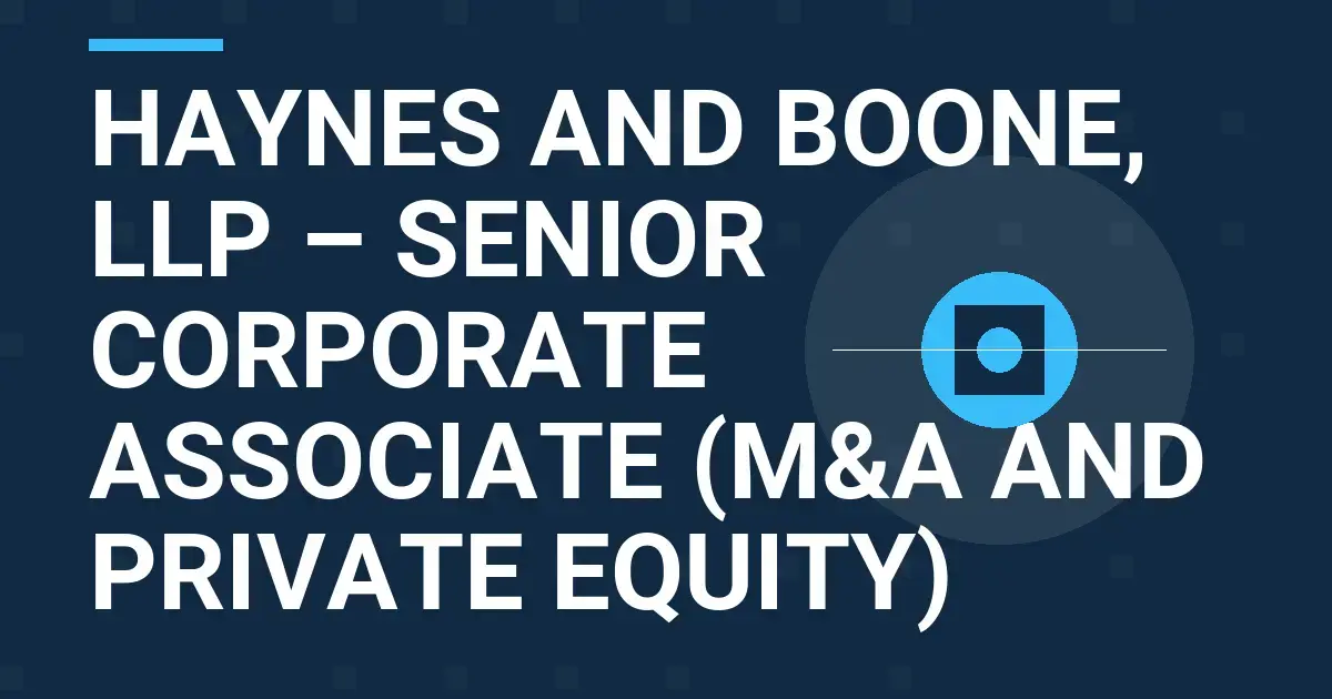 Haynes and Boone, LLP – Senior Corporate Associate (M&A and Private Equity)