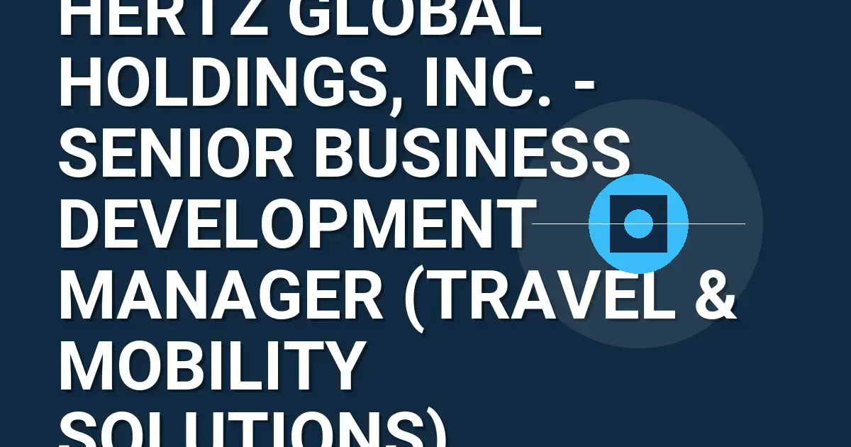 Hertz Global Holdings, Inc. - Senior Business Development Manager (Travel & Mobility Solutions)