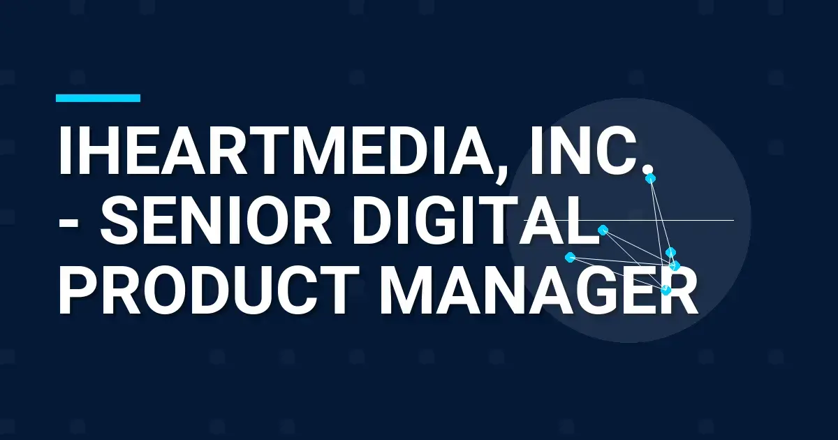 iHeartMedia, Inc. - Senior Digital Product Manager