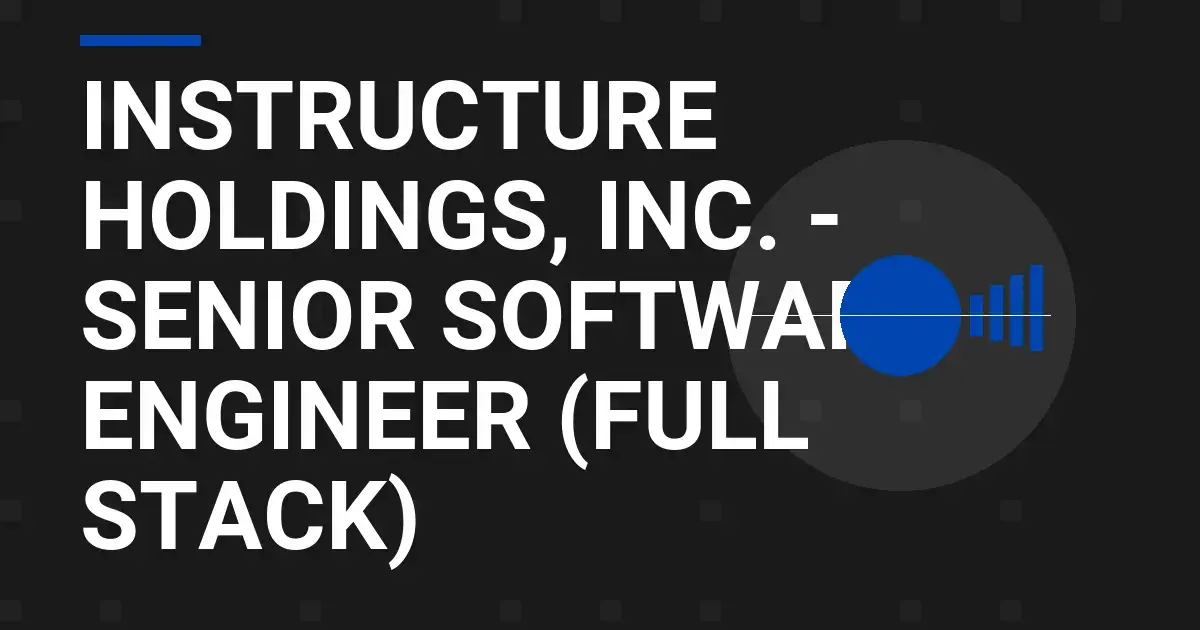 Instructure Holdings, Inc. - Senior Software Engineer (Full Stack)