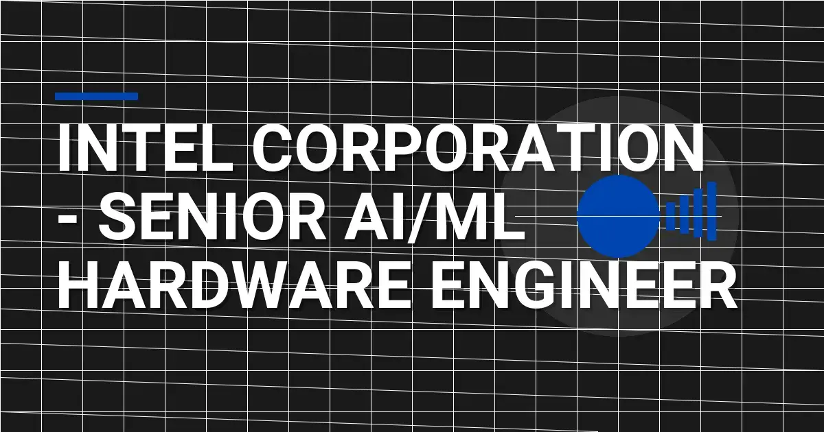 Intel Corporation - Senior AI/ML Hardware Engineer