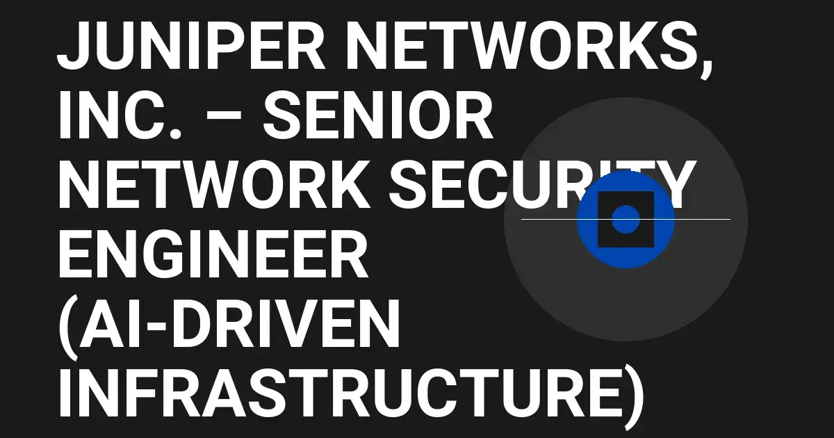 Juniper Networks, Inc. – Senior Network Security Engineer (AI-Driven Infrastructure)