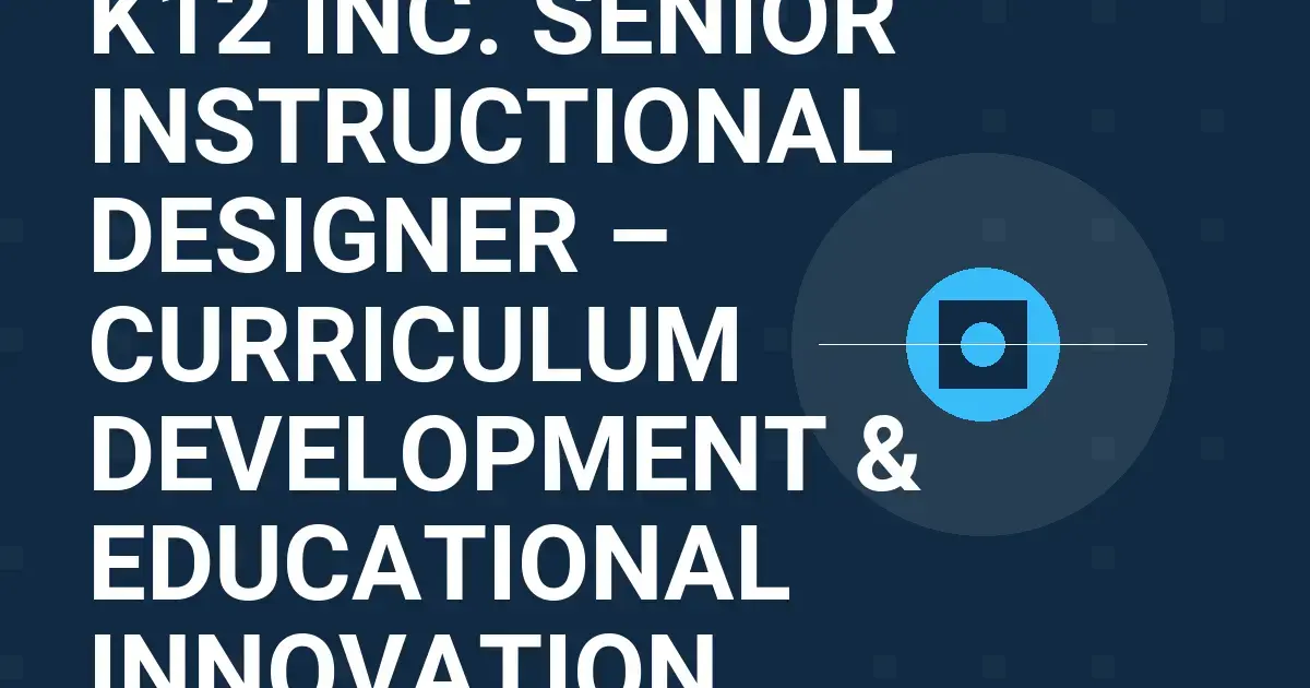 K12 Inc. Senior Instructional Designer – Curriculum Development & Educational Innovation